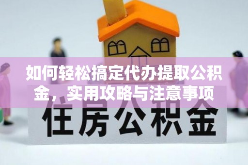 安县如何轻松搞定代办提取公积金，实用攻略与注意事项
