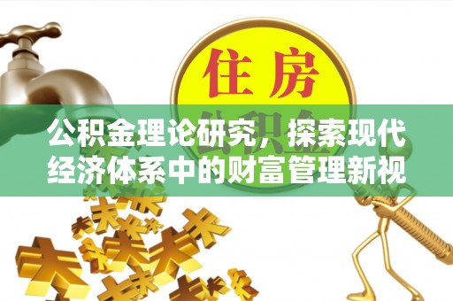 安县公积金理论研究，探索现代经济体系中的财富管理新视角