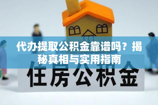 安县代办提取公积金靠谱吗？揭秘真相与实用指南