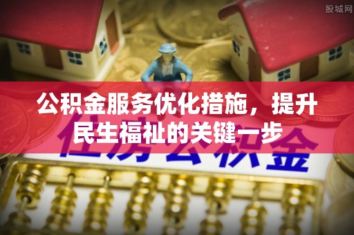 安县公积金服务优化措施，提升民生福祉的关键一步