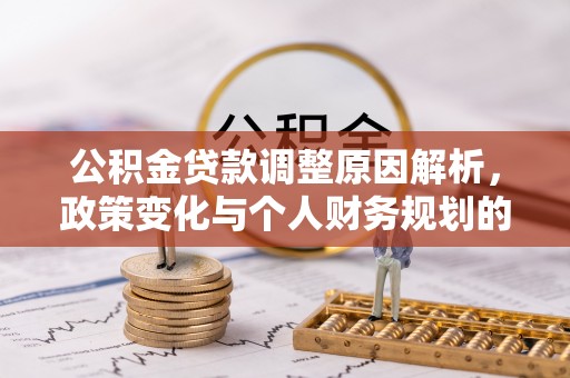 安县公积金贷款调整原因解析，政策变化与个人财务规划的影响