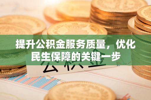安县提升公积金服务质量，优化民生保障的关键一步